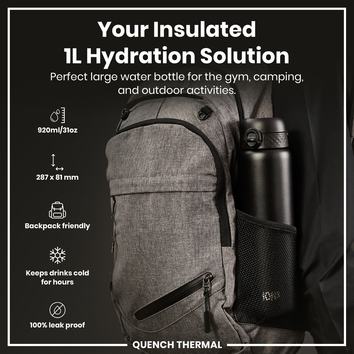 A black, insulated water bottle fits inside a gray backpack's mesh pocket; it's designed for gym, camping, and outdoor use. 920ml/31oz; 287 x 81 mm; backpack friendly; keeps drinks cold for hours; 100% leak proof. QUENCH THERMAL.