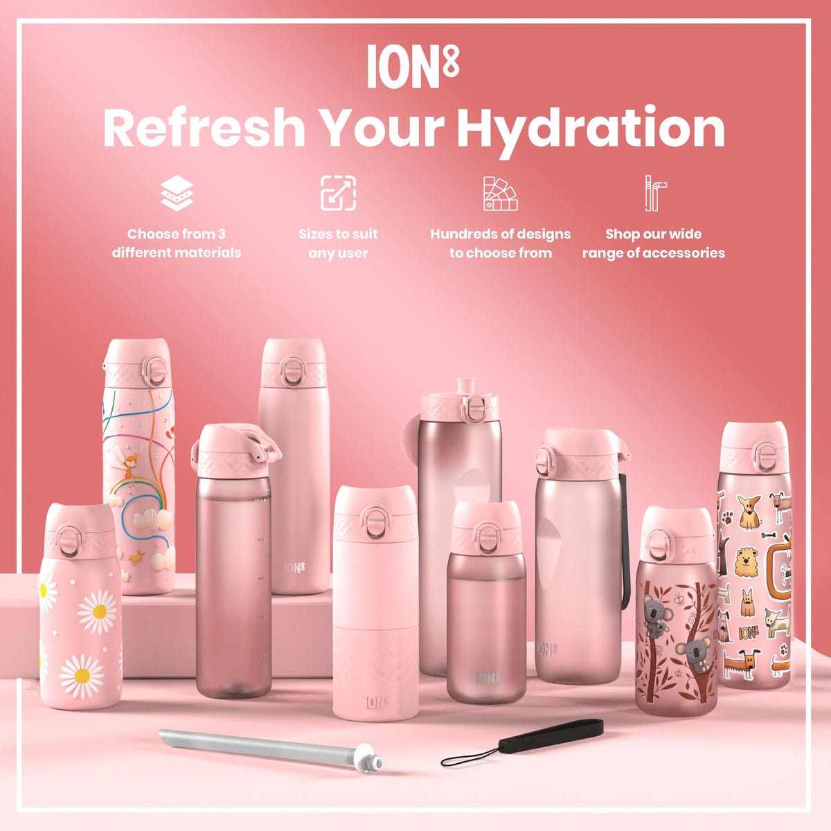 Several pink ION8 water bottles, various sizes and designs, are displayed on a pink surface. Accessories are also shown. Refresh Your Hydration. Choose from 3 different materials. Sizes to suit any user. Hundreds of designs to choose from. Shop our wide range of accessories.