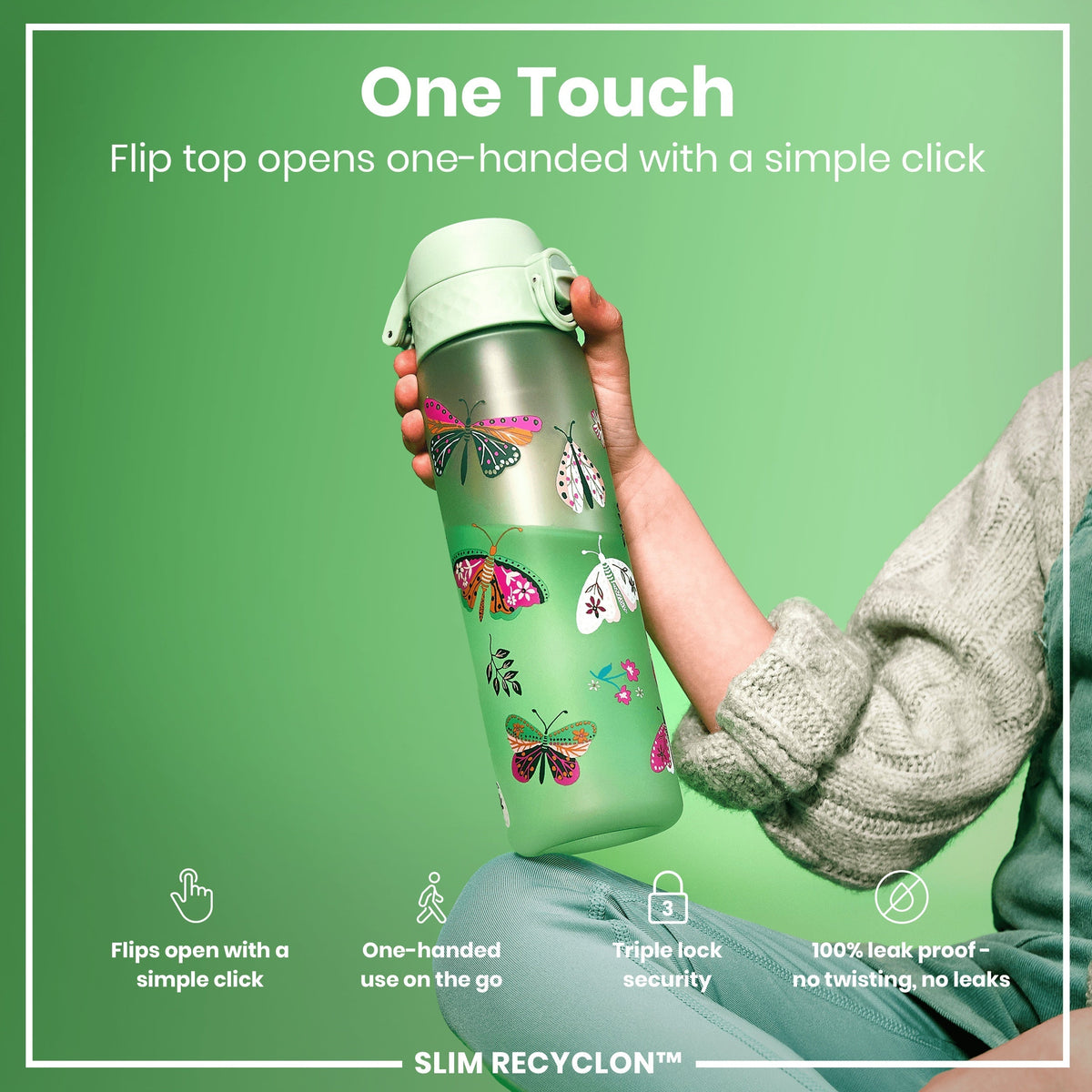 A water bottle, decorated with butterflies, is held; its flip top opens one-handed. The context is a green background. "One Touch. Flip top opens one-handed with a simple click. Flips open with a simple click. One-handed use on the go. Triple lock security. 100% leak proof - no twisting, no leaks. SLIM RECYCLON™"