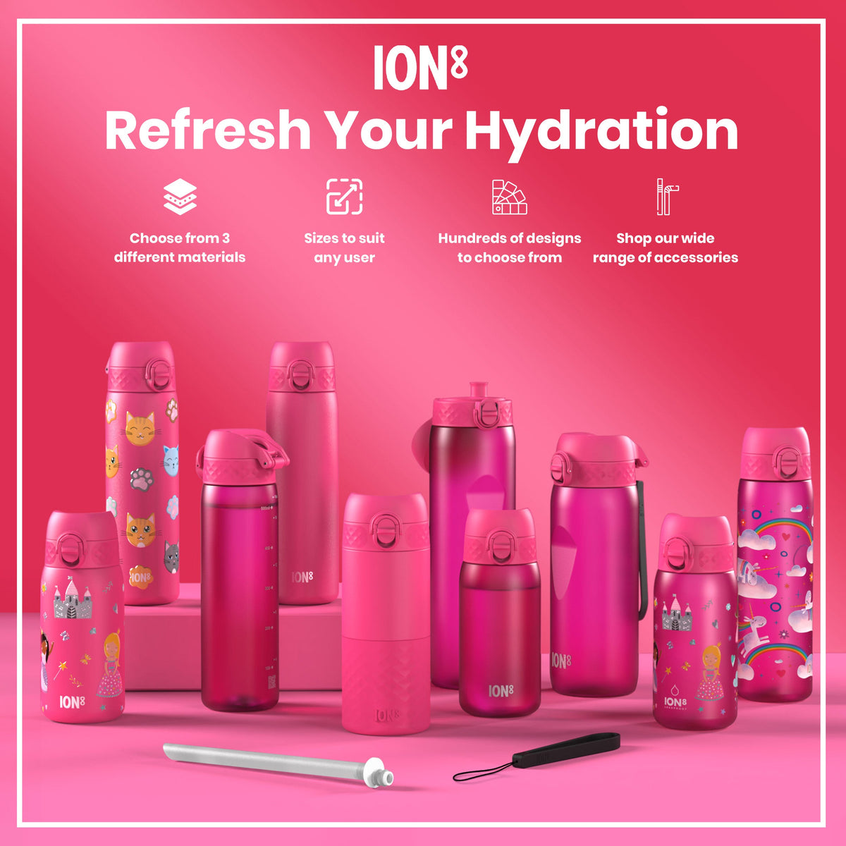 Pink ION8 water bottles of various sizes and designs are displayed on a pink surface. They are shown alongside accessories. The text reads: “ION8 Refresh Your Hydration. Choose from 3 different materials. Sizes to suit any user. Hundreds of designs to choose from. Shop our wide range of accessories.”