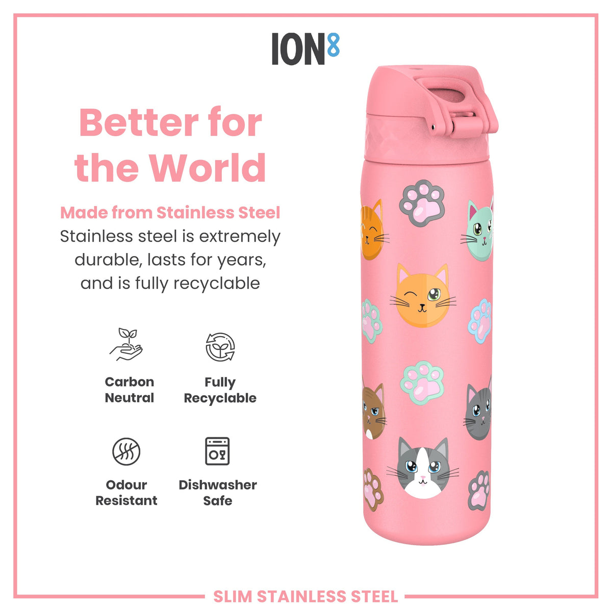 A pink stainless steel water bottle, featuring a cat design, is displayed against a white background. The bottle is described as durable, recyclable, odour resistant, and dishwasher safe. "Better for the World" and "ION8" are also visible.