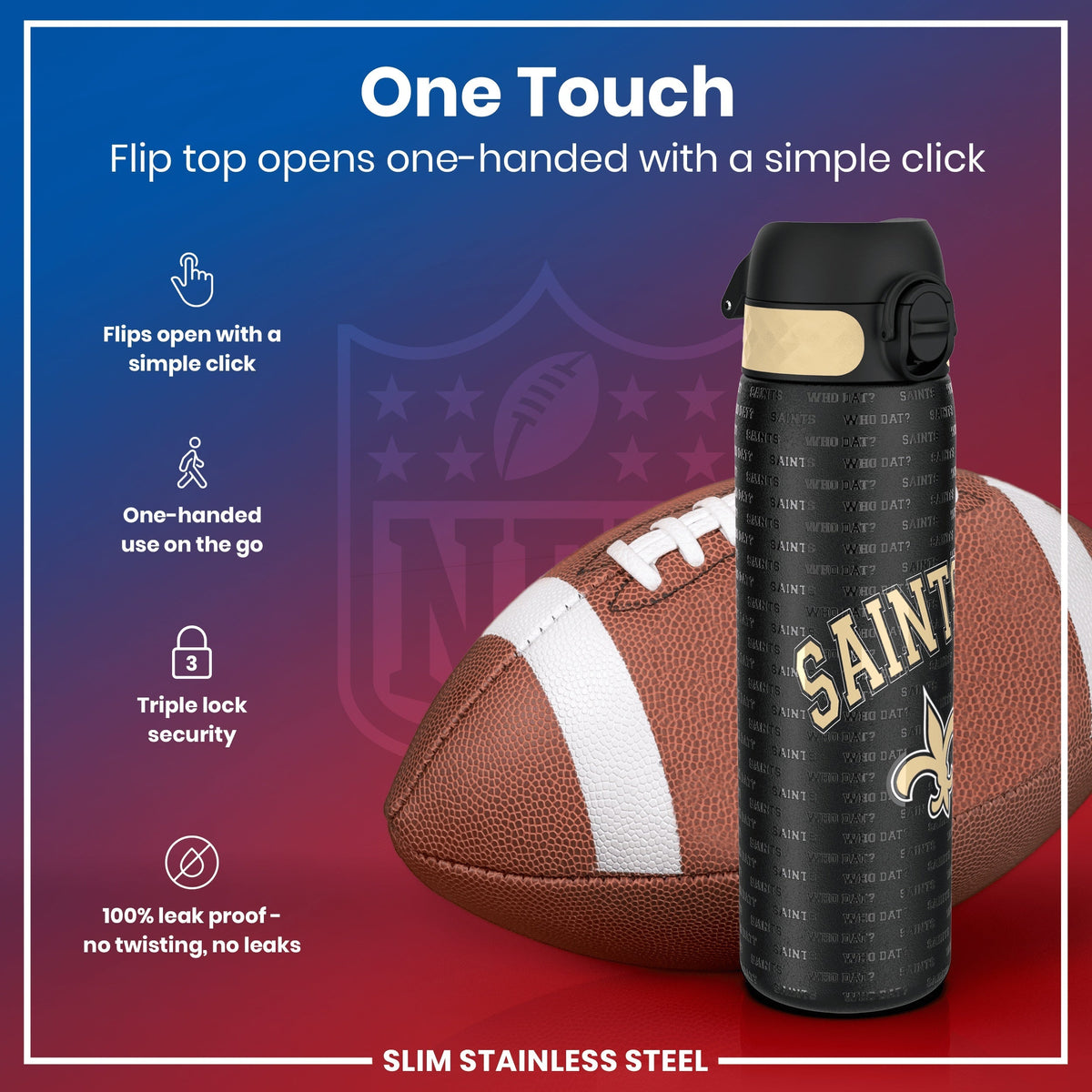 A New Orleans Saints-themed water bottle, with a flip top that opens one-handed, rests beside a football. The bottle features a triple lock security and is 100% leak-proof. The text on the bottle repeatedly says "Saints" and "Who Dat?".