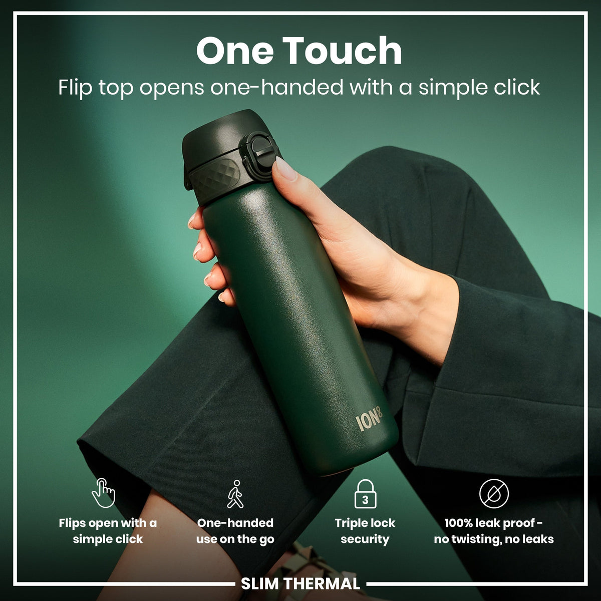 A dark-green ION8 water bottle is held; its flip top opens with a single click. The bottle is shown against a dark-green background. Flips open with a simple click; One-handed use on the go; Triple lock security; 100% leak proof - no twisting, no leaks. SLIM THERMAL.
