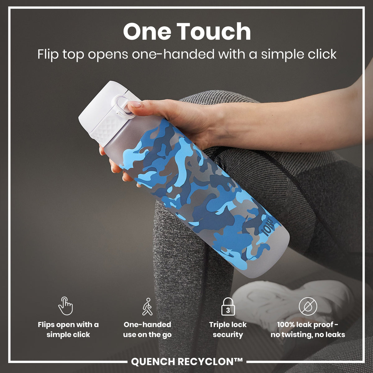 A water bottle with a camouflage design is being held. Its flip top opens one-handed with a click. The context is a person's legs in athletic wear. One Touch. Flips open with a simple click. One-handed use on the go. Triple lock security. 100% leak proof - no twisting, no leaks. QUENCH RECYCLON™.