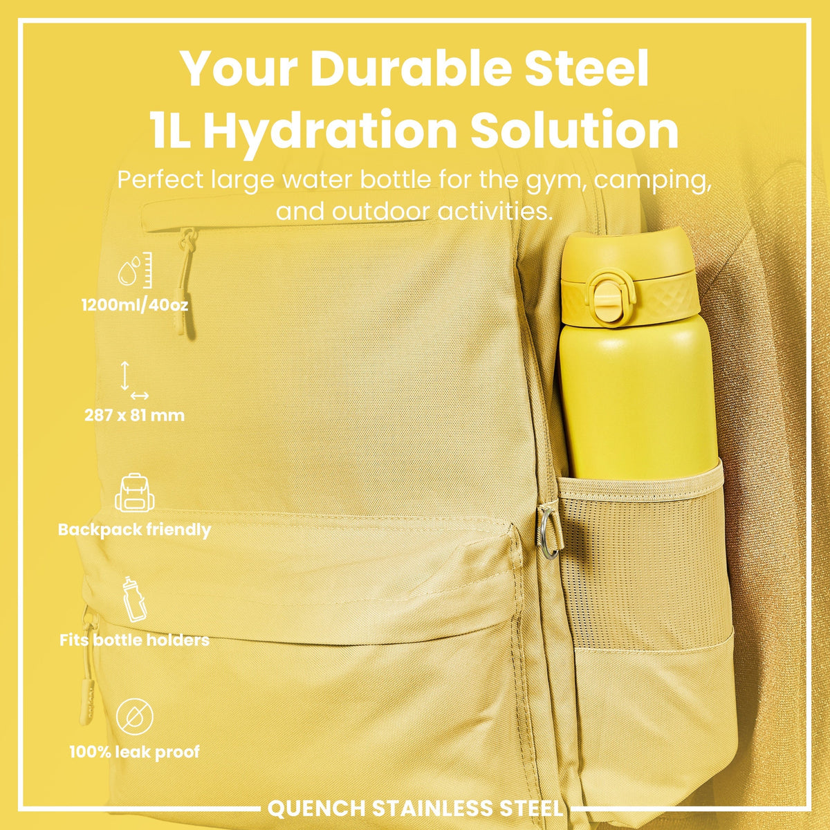 A yellow, 1L steel water bottle rests inside a tan backpack's side pocket. The bottle is 287 x 81 mm, backpack-friendly, fits bottle holders, and is 100% leak-proof. It's marketed as a hydration solution for gym, camping, and outdoor activities. "QUENCH STAINLESS STEEL" is also labeled.
